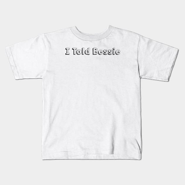 I Told Bessie // Typography Design Kids T-Shirt by Aqumoet